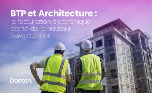 Accueil PDP - Docoon Post LinkedIn Facturation electronique Architecture et BTP v2 Visuel "BTP et Architecture : la facturation électronique prend de la hauteur avec Docoon"